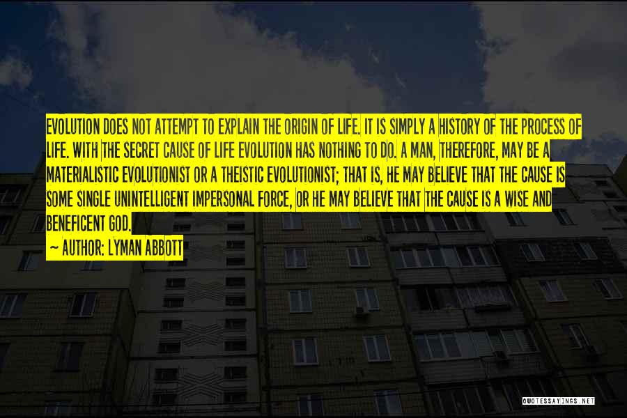 Lyman Abbott Quotes: Evolution Does Not Attempt To Explain The Origin Of Life. It Is Simply A History Of The Process Of Life.