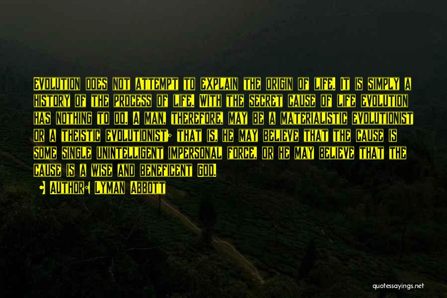 Lyman Abbott Quotes: Evolution Does Not Attempt To Explain The Origin Of Life. It Is Simply A History Of The Process Of Life.