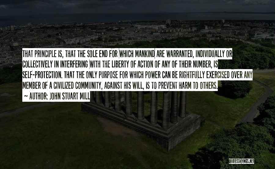 John Stuart Mill Quotes: That Principle Is, That The Sole End For Which Mankind Are Warranted, Individually Or Collectively In Interfering With The Liberty