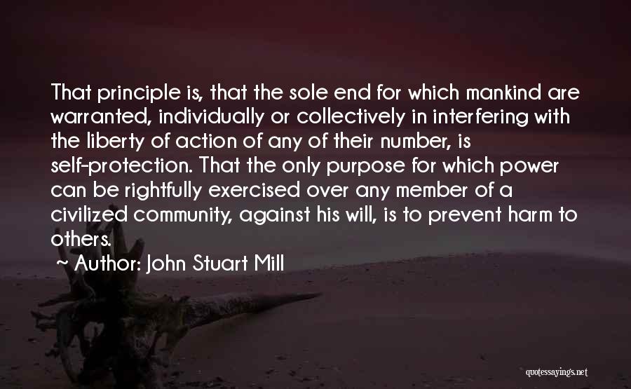 John Stuart Mill Quotes: That Principle Is, That The Sole End For Which Mankind Are Warranted, Individually Or Collectively In Interfering With The Liberty