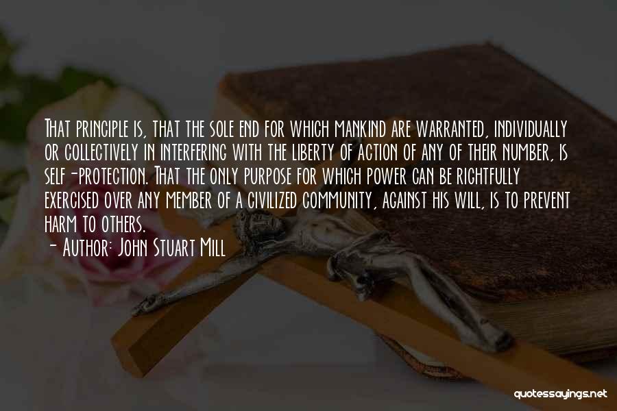 John Stuart Mill Quotes: That Principle Is, That The Sole End For Which Mankind Are Warranted, Individually Or Collectively In Interfering With The Liberty