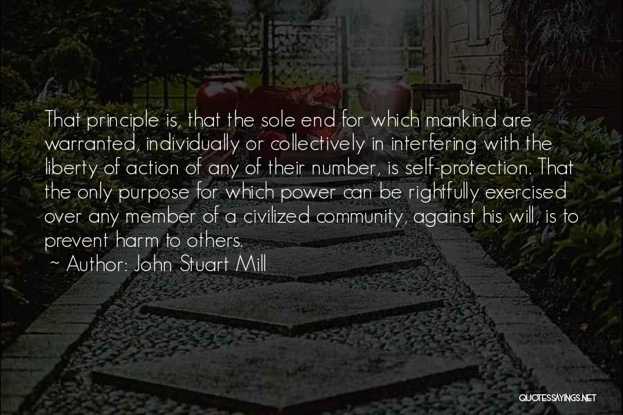 John Stuart Mill Quotes: That Principle Is, That The Sole End For Which Mankind Are Warranted, Individually Or Collectively In Interfering With The Liberty