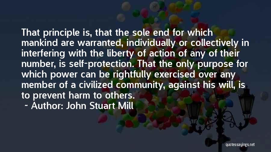 John Stuart Mill Quotes: That Principle Is, That The Sole End For Which Mankind Are Warranted, Individually Or Collectively In Interfering With The Liberty