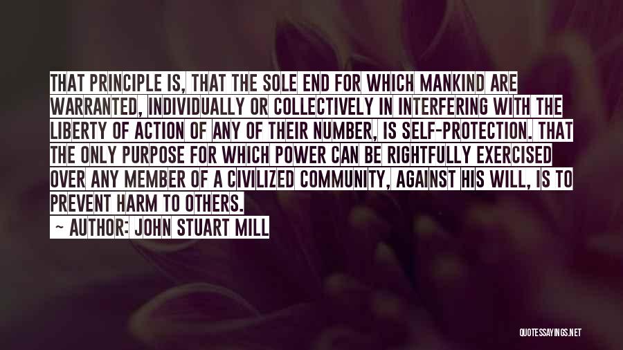 John Stuart Mill Quotes: That Principle Is, That The Sole End For Which Mankind Are Warranted, Individually Or Collectively In Interfering With The Liberty