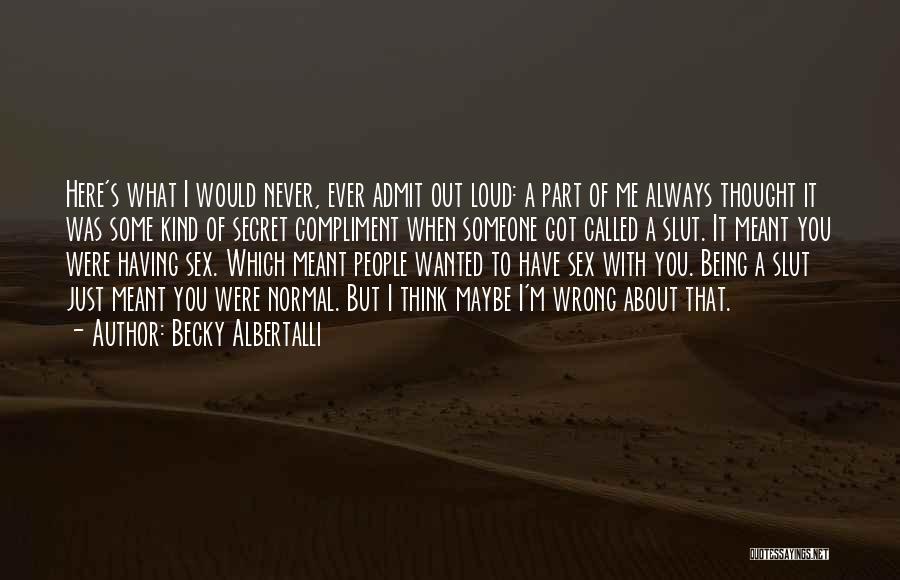 Becky Albertalli Quotes: Here's What I Would Never, Ever Admit Out Loud: A Part Of Me Always Thought It Was Some Kind Of