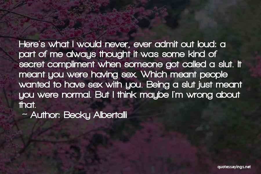 Becky Albertalli Quotes: Here's What I Would Never, Ever Admit Out Loud: A Part Of Me Always Thought It Was Some Kind Of