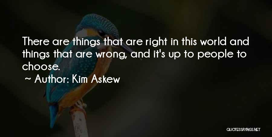 Kim Askew Quotes: There Are Things That Are Right In This World And Things That Are Wrong, And It's Up To People To
