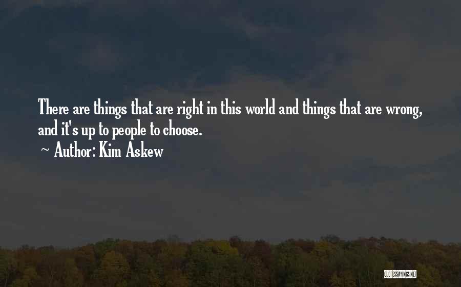 Kim Askew Quotes: There Are Things That Are Right In This World And Things That Are Wrong, And It's Up To People To