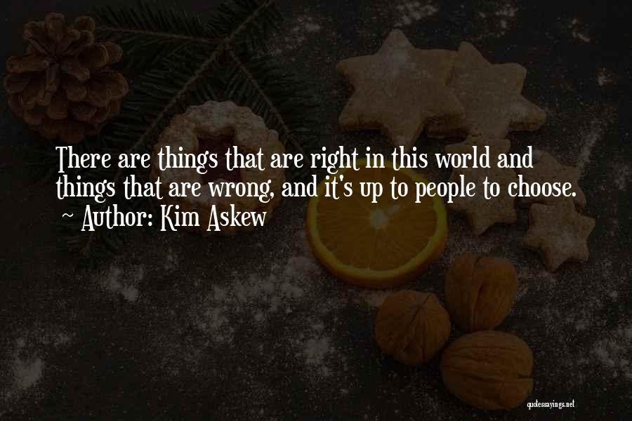Kim Askew Quotes: There Are Things That Are Right In This World And Things That Are Wrong, And It's Up To People To