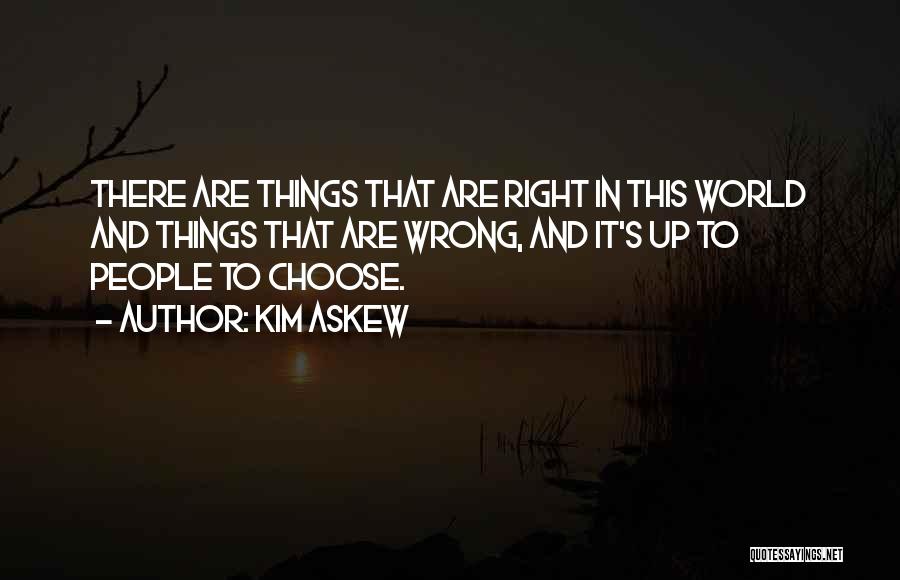 Kim Askew Quotes: There Are Things That Are Right In This World And Things That Are Wrong, And It's Up To People To