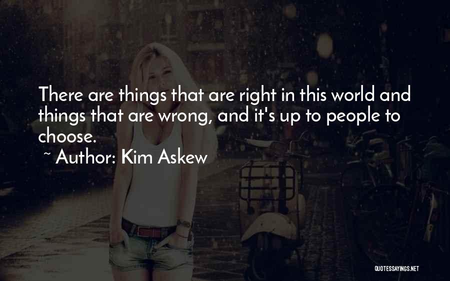 Kim Askew Quotes: There Are Things That Are Right In This World And Things That Are Wrong, And It's Up To People To