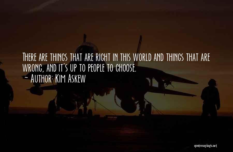 Kim Askew Quotes: There Are Things That Are Right In This World And Things That Are Wrong, And It's Up To People To