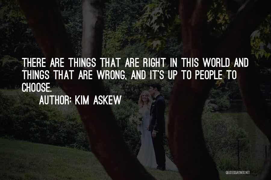 Kim Askew Quotes: There Are Things That Are Right In This World And Things That Are Wrong, And It's Up To People To
