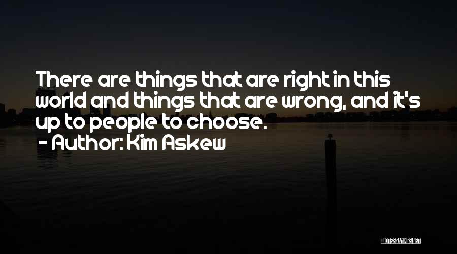 Kim Askew Quotes: There Are Things That Are Right In This World And Things That Are Wrong, And It's Up To People To