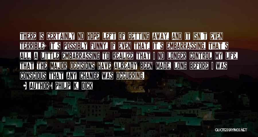 Philip K. Dick Quotes: There Is Certainly No Hope Left Of Getting Away. And It Isn't Even Terrible; It's Possibly Funny, If Even That.