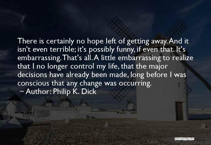 Philip K. Dick Quotes: There Is Certainly No Hope Left Of Getting Away. And It Isn't Even Terrible; It's Possibly Funny, If Even That.