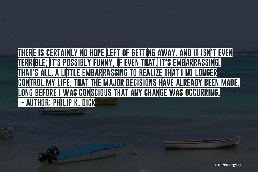 Philip K. Dick Quotes: There Is Certainly No Hope Left Of Getting Away. And It Isn't Even Terrible; It's Possibly Funny, If Even That.