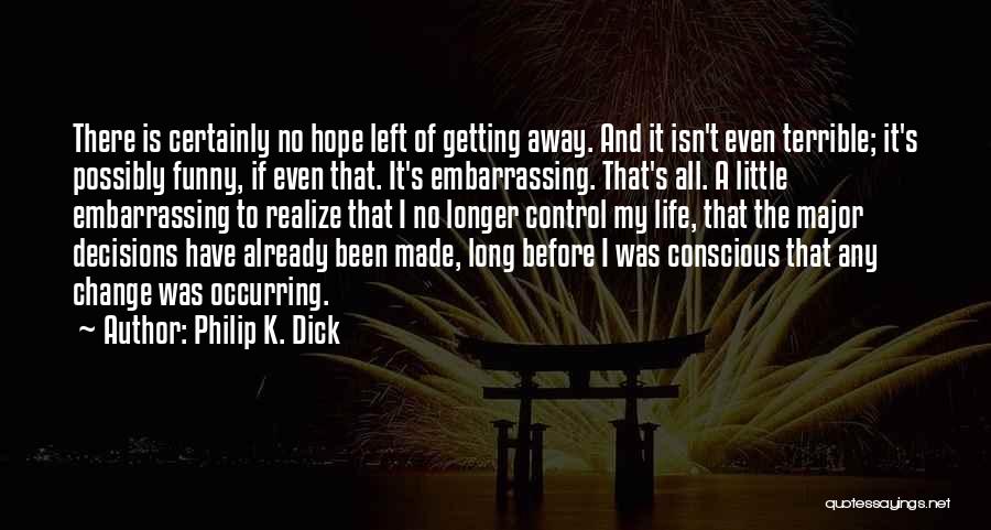 Philip K. Dick Quotes: There Is Certainly No Hope Left Of Getting Away. And It Isn't Even Terrible; It's Possibly Funny, If Even That.