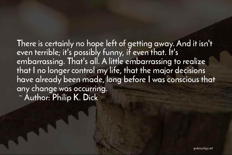 Philip K. Dick Quotes: There Is Certainly No Hope Left Of Getting Away. And It Isn't Even Terrible; It's Possibly Funny, If Even That.