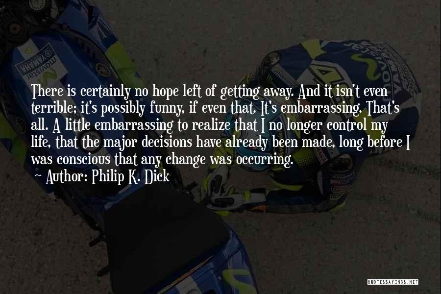 Philip K. Dick Quotes: There Is Certainly No Hope Left Of Getting Away. And It Isn't Even Terrible; It's Possibly Funny, If Even That.