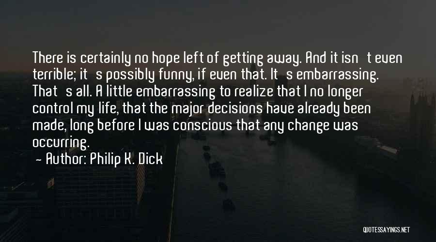 Philip K. Dick Quotes: There Is Certainly No Hope Left Of Getting Away. And It Isn't Even Terrible; It's Possibly Funny, If Even That.