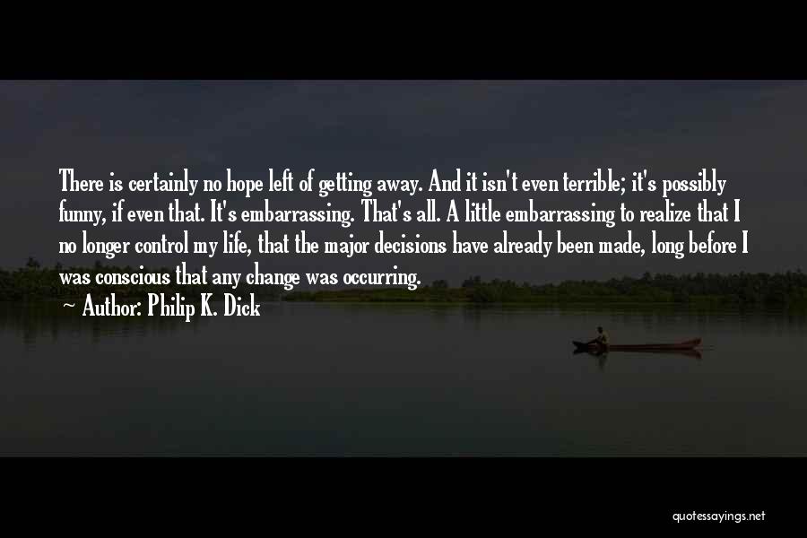 Philip K. Dick Quotes: There Is Certainly No Hope Left Of Getting Away. And It Isn't Even Terrible; It's Possibly Funny, If Even That.