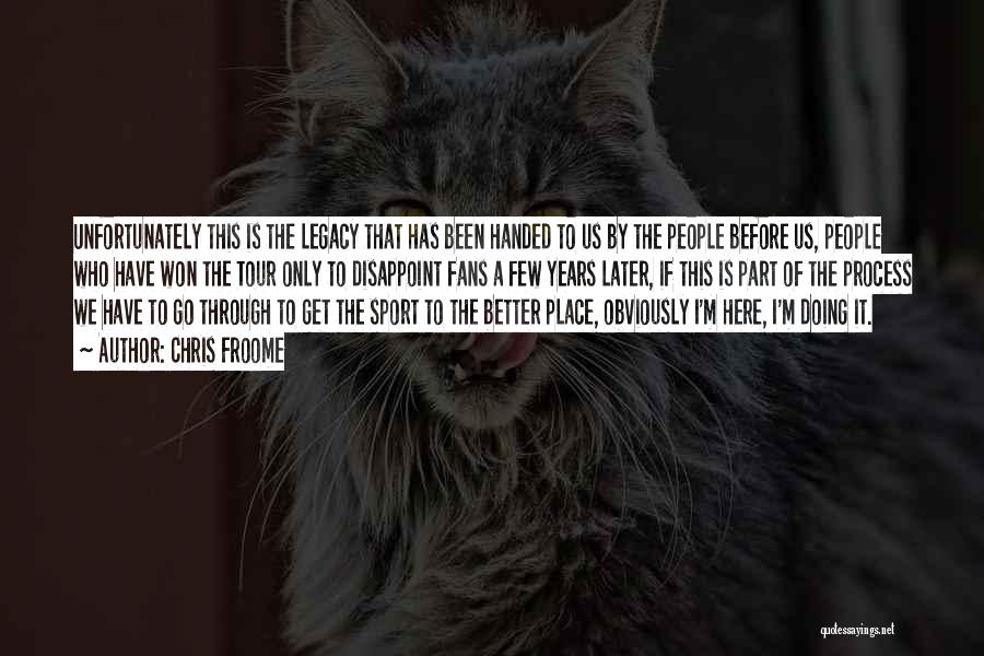 Chris Froome Quotes: Unfortunately This Is The Legacy That Has Been Handed To Us By The People Before Us, People Who Have Won