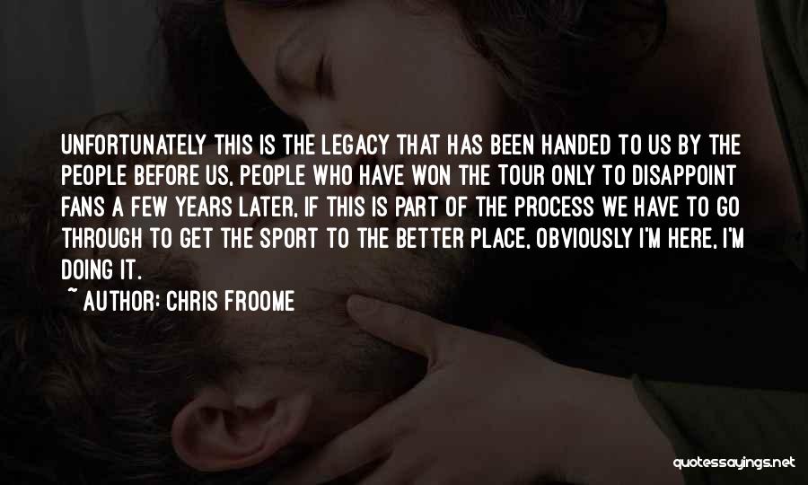 Chris Froome Quotes: Unfortunately This Is The Legacy That Has Been Handed To Us By The People Before Us, People Who Have Won