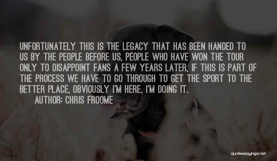 Chris Froome Quotes: Unfortunately This Is The Legacy That Has Been Handed To Us By The People Before Us, People Who Have Won