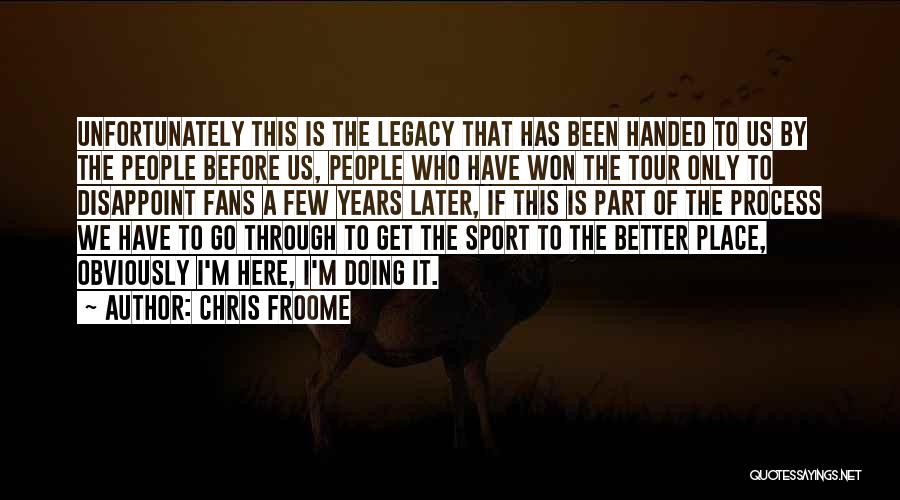 Chris Froome Quotes: Unfortunately This Is The Legacy That Has Been Handed To Us By The People Before Us, People Who Have Won