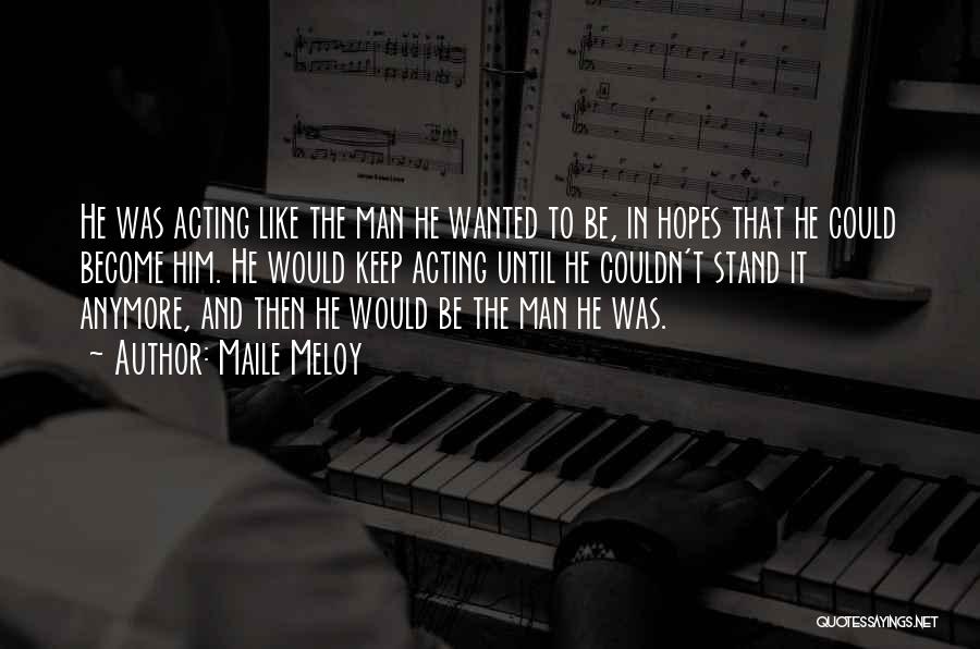 Maile Meloy Quotes: He Was Acting Like The Man He Wanted To Be, In Hopes That He Could Become Him. He Would Keep