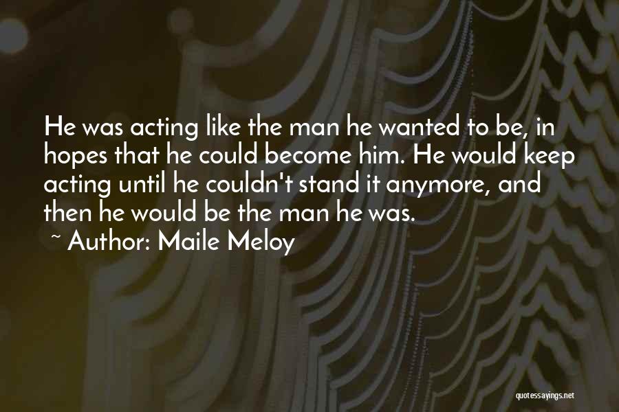 Maile Meloy Quotes: He Was Acting Like The Man He Wanted To Be, In Hopes That He Could Become Him. He Would Keep