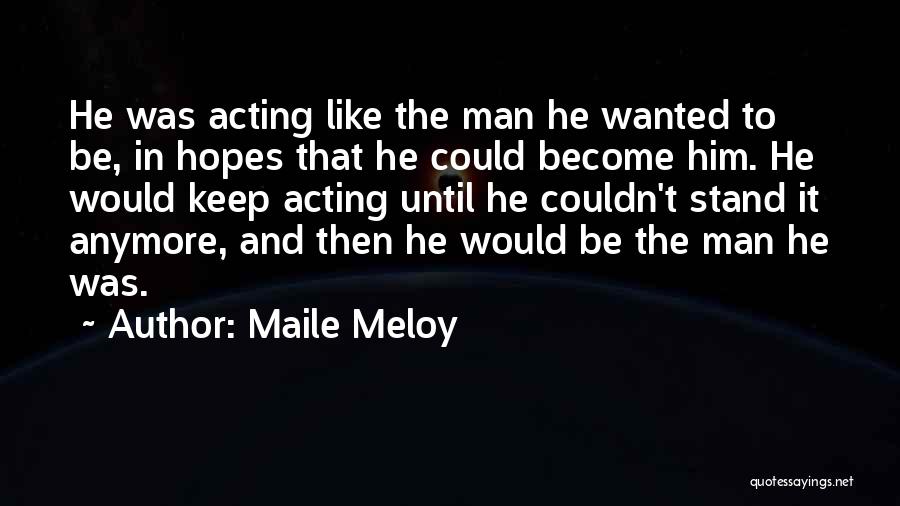 Maile Meloy Quotes: He Was Acting Like The Man He Wanted To Be, In Hopes That He Could Become Him. He Would Keep