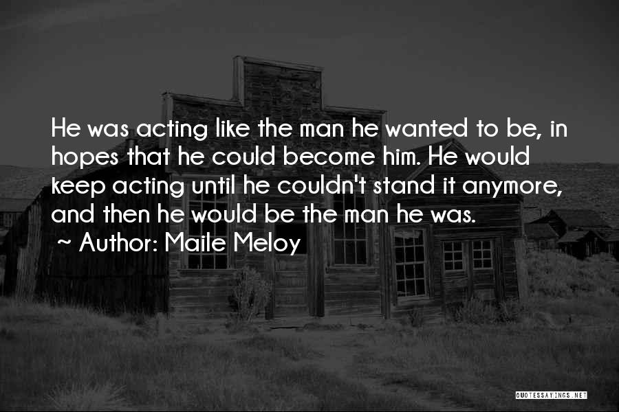 Maile Meloy Quotes: He Was Acting Like The Man He Wanted To Be, In Hopes That He Could Become Him. He Would Keep