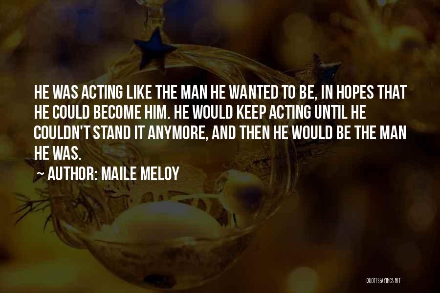Maile Meloy Quotes: He Was Acting Like The Man He Wanted To Be, In Hopes That He Could Become Him. He Would Keep