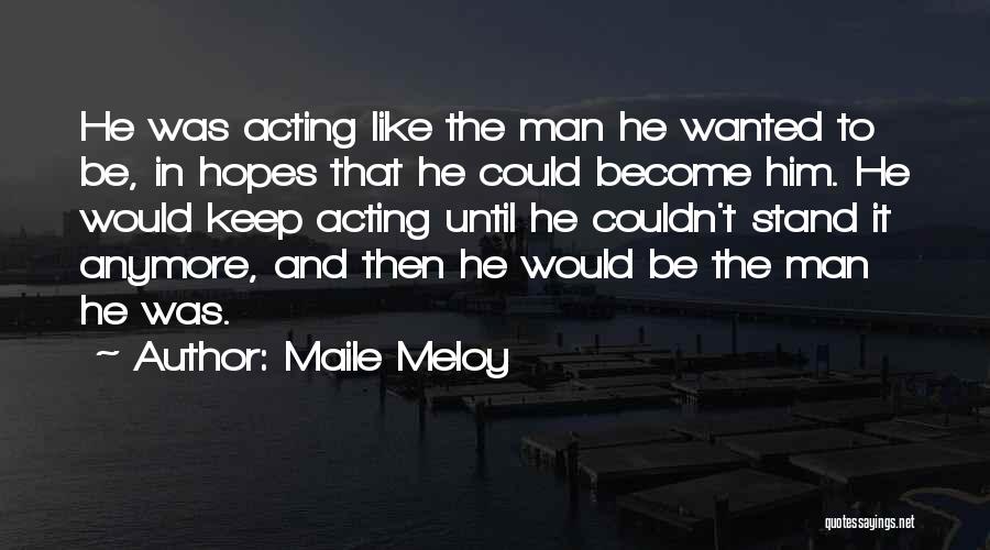 Maile Meloy Quotes: He Was Acting Like The Man He Wanted To Be, In Hopes That He Could Become Him. He Would Keep