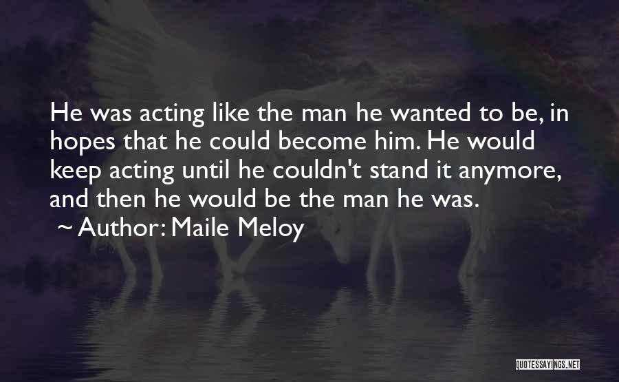 Maile Meloy Quotes: He Was Acting Like The Man He Wanted To Be, In Hopes That He Could Become Him. He Would Keep