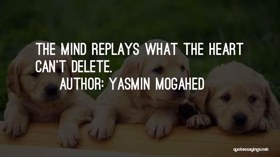 Yasmin Mogahed Quotes: The Mind Replays What The Heart Can't Delete.