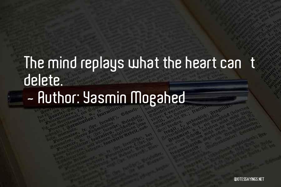 Yasmin Mogahed Quotes: The Mind Replays What The Heart Can't Delete.