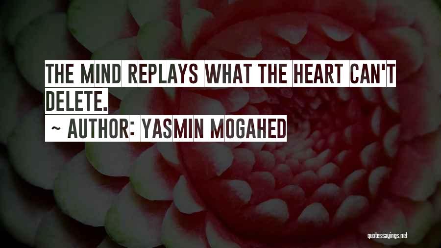 Yasmin Mogahed Quotes: The Mind Replays What The Heart Can't Delete.