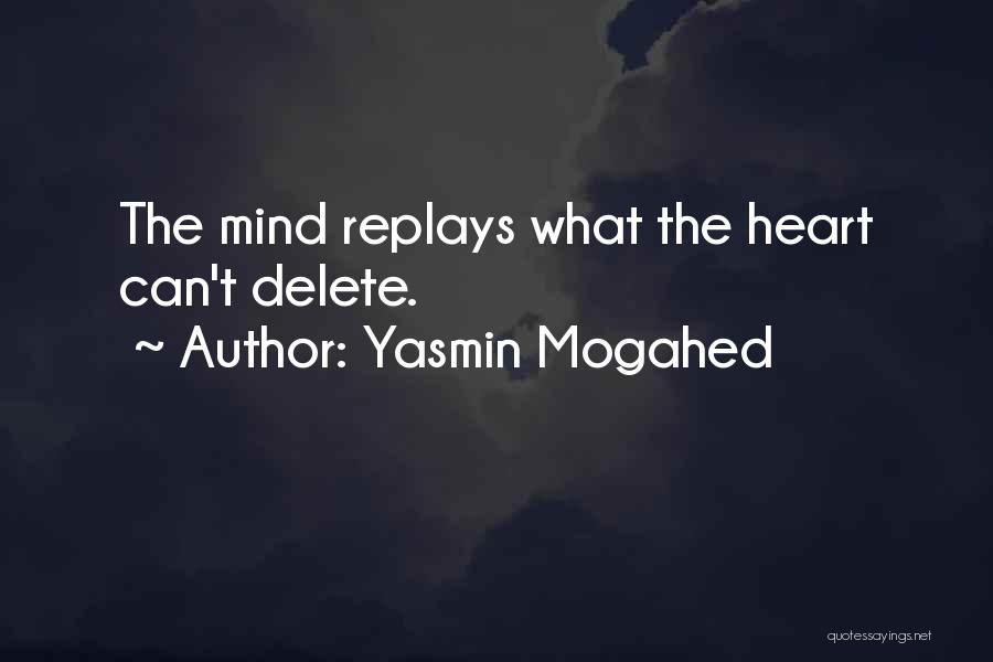 Yasmin Mogahed Quotes: The Mind Replays What The Heart Can't Delete.