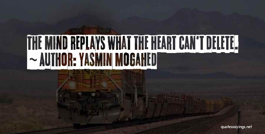 Yasmin Mogahed Quotes: The Mind Replays What The Heart Can't Delete.