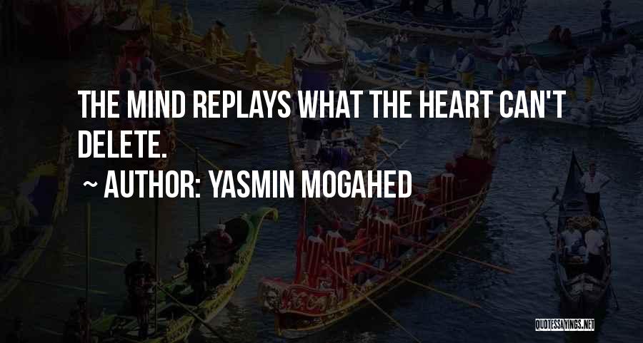 Yasmin Mogahed Quotes: The Mind Replays What The Heart Can't Delete.