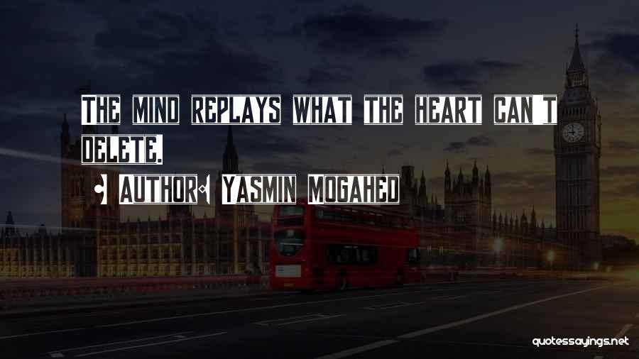 Yasmin Mogahed Quotes: The Mind Replays What The Heart Can't Delete.