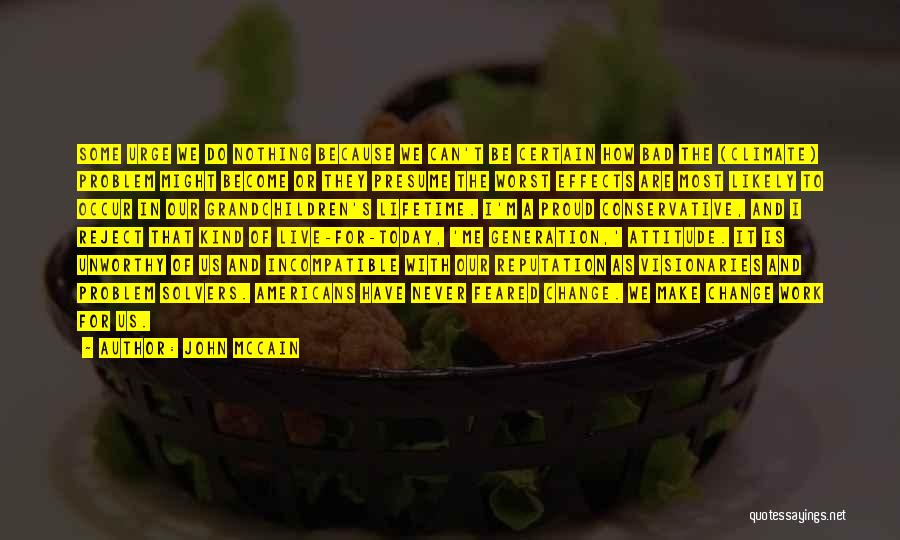 John McCain Quotes: Some Urge We Do Nothing Because We Can't Be Certain How Bad The (climate) Problem Might Become Or They Presume