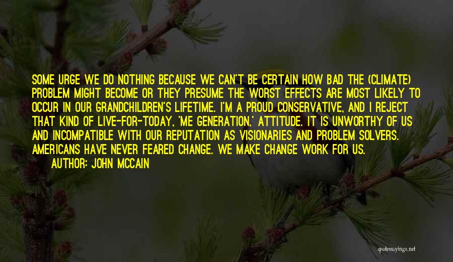 John McCain Quotes: Some Urge We Do Nothing Because We Can't Be Certain How Bad The (climate) Problem Might Become Or They Presume