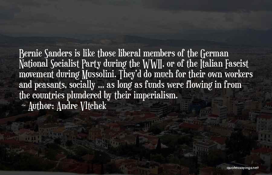 Andre Vltchek Quotes: Bernie Sanders Is Like Those Liberal Members Of The German National Socialist Party During The Wwii, Or Of The Italian