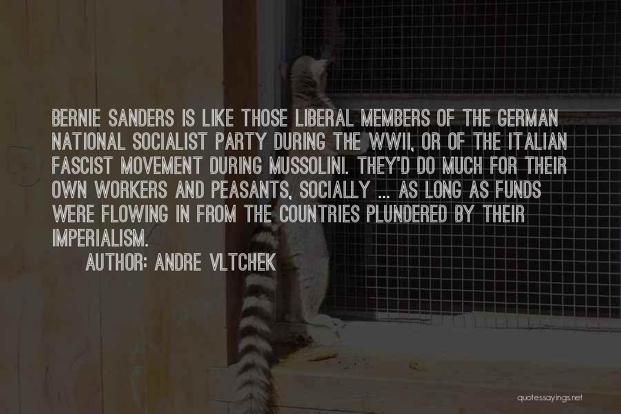 Andre Vltchek Quotes: Bernie Sanders Is Like Those Liberal Members Of The German National Socialist Party During The Wwii, Or Of The Italian