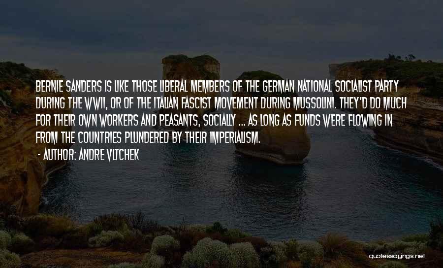 Andre Vltchek Quotes: Bernie Sanders Is Like Those Liberal Members Of The German National Socialist Party During The Wwii, Or Of The Italian