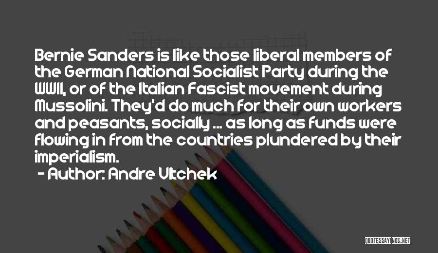 Andre Vltchek Quotes: Bernie Sanders Is Like Those Liberal Members Of The German National Socialist Party During The Wwii, Or Of The Italian
